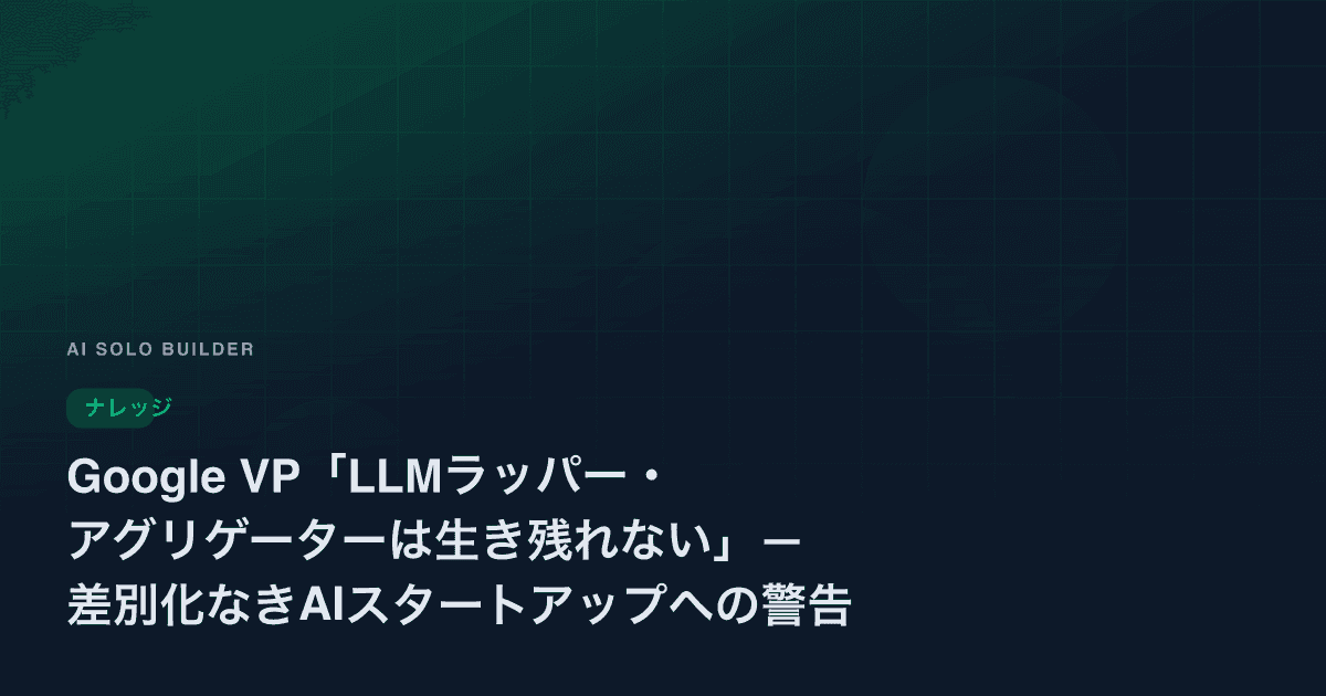 Google VP「LLMラッパー・アグリゲーターは生き残れない」— 差別化なきAIスタートアップへの警告
